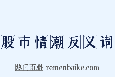 股市情潮反义词是什么意思的图片